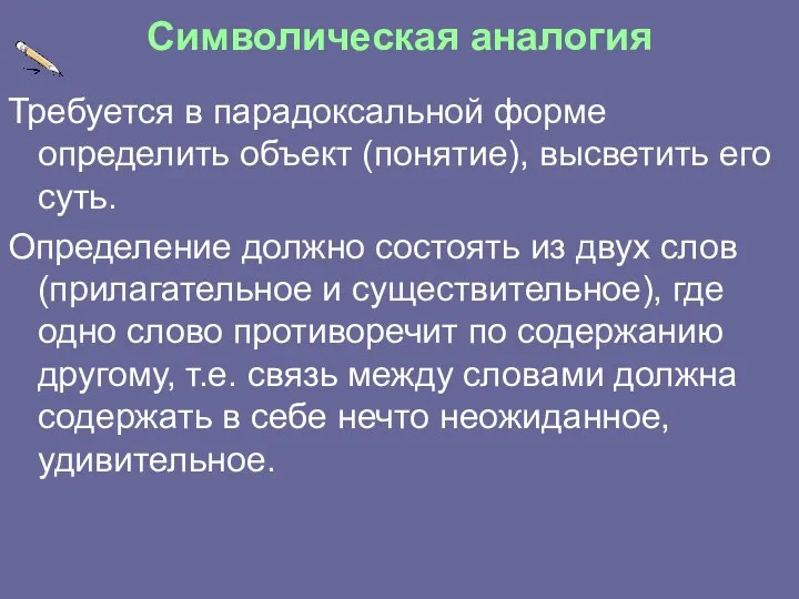 Символическая аналогия Требуется в парадоксальной форме определить объект (понятие), высветить его