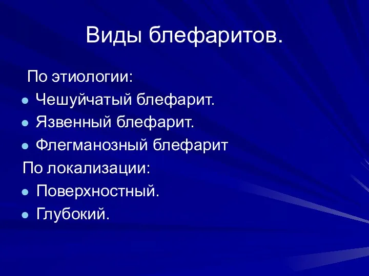 Виды блефаритов. По этиологии: Чешуйчатый блефарит. Язвенный блефарит. Флегманозный блефарит По локализации: Поверхностный. Глубокий.