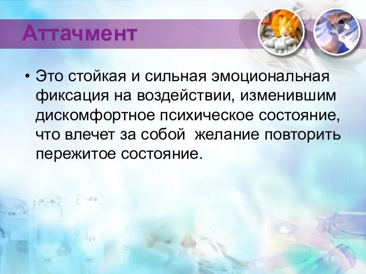 Аттачмент Это стойкая и сильная эмоциональная фиксация на воздействии, изменившим дискомфортное