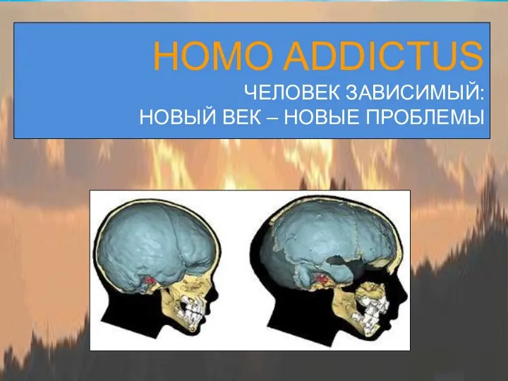 HOMO ADDICTUS ЧЕЛОВЕК ЗАВИСИМЫЙ: НОВЫЙ ВЕК – НОВЫЕ ПРОБЛЕМЫ