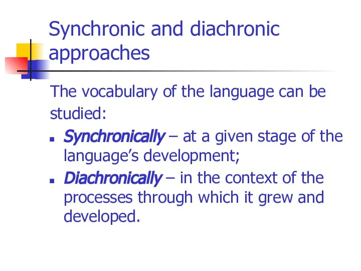Synchronic and diachronic approaches The vocabulary of the language can be