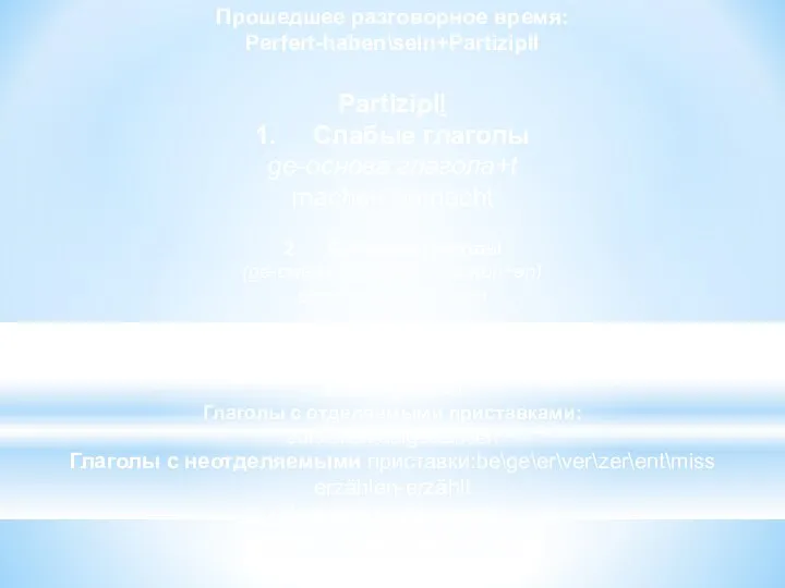 Прошедшее разговорное время: Perfert-haben\sein+PartizipII PartizipII 1. Слабые глаголы ge-основа глагола+t machen-gemacht