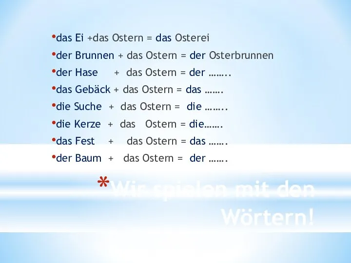 Wir spielen mit den Wörtern! das Ei +das Ostern = das