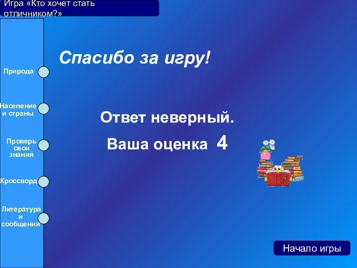 Игра «Кто хочет стать отличником?» Начало игры Ответ неверный. Ваша оценка