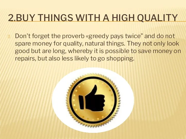 2.BUY THINGS WITH A HIGH QUALITY Don't forget the proverb «greedy