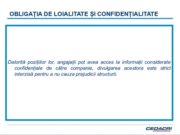 OBLIGAȚIA DE LOIALITATE ȘI CONFIDENȚIALITATE Datorită pozițiilor lor, angajații pot avea