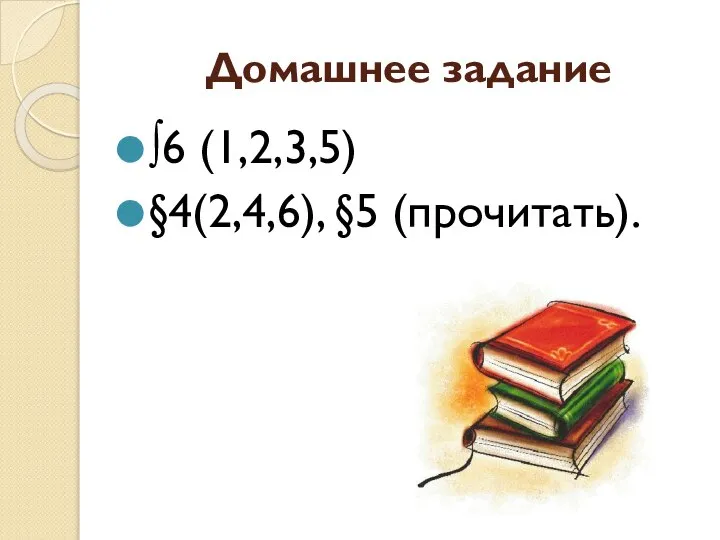 Домашнее задание ∫6 (1,2,3,5) §4(2,4,6), §5 (прочитать).