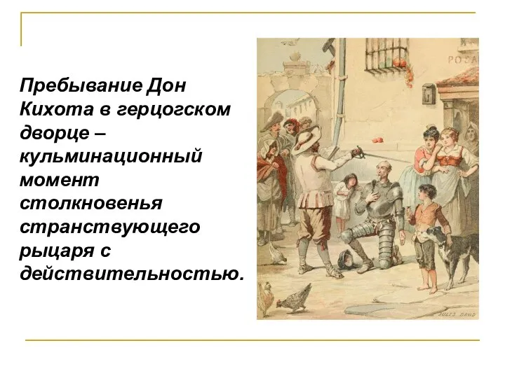 Пребывание Дон Кихота в герцогском дворце – кульминационный момент столкновенья странствующего рыцаря с действительностью.