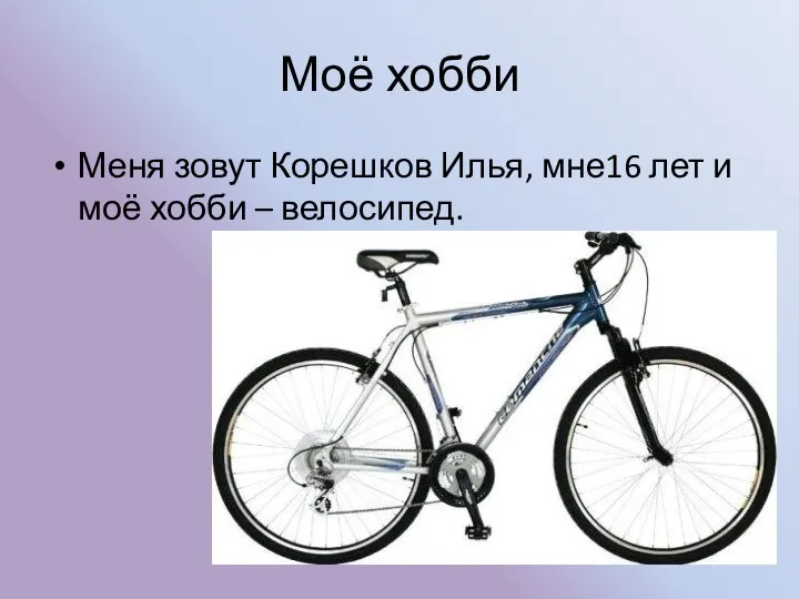 Моё хобби Меня зовут Корешков Илья, мне16 лет и моё хобби – велосипед.