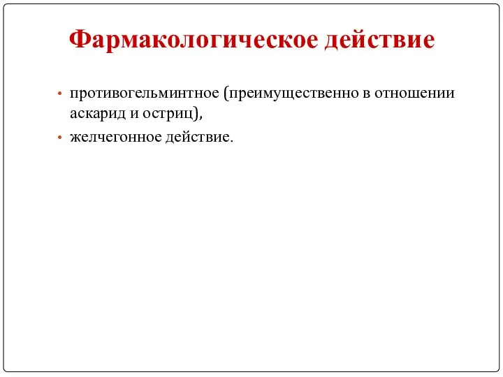 Фармакологическое действие противогельминтное (преимущественно в отношении аскарид и остриц), желчегонное действие.