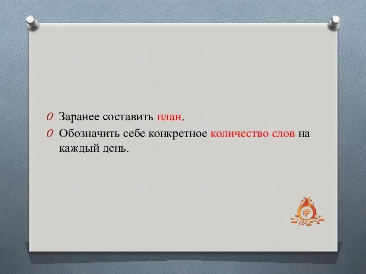 Заранее составить план. Обозначить себе конкретное количество слов на каждый день.