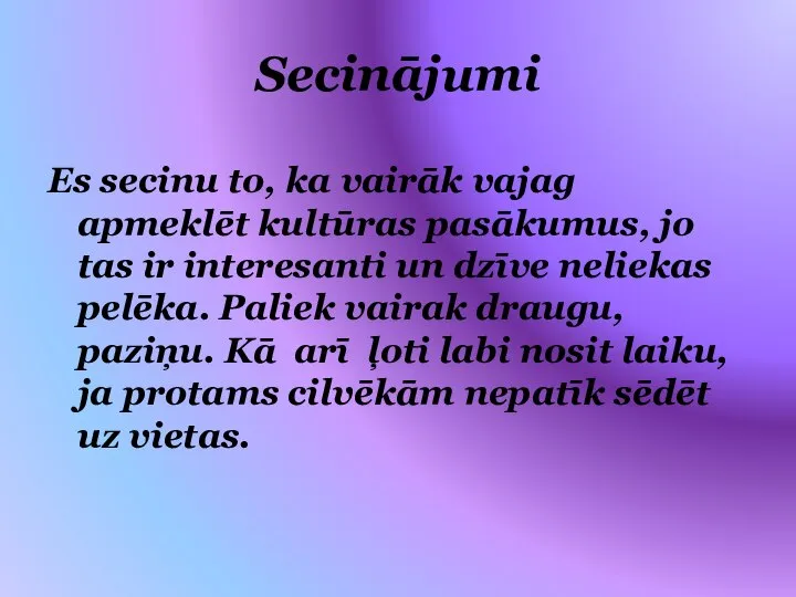 Secinājumi Es secinu to, ka vairāk vajag apmeklēt kultūras pasākumus, jo