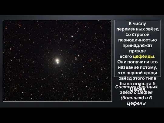 К числу переменных звёзд со строгой периодичностью принадлежат прежде всего цефеиды.