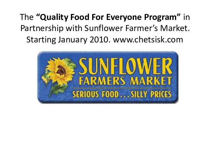 The “Quality Food For Everyone Program” in Partnership with Sunflower Farmer’s Market. Starting January 2010. www.chetsisk.com