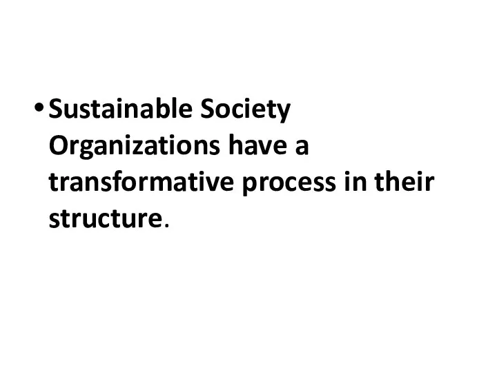 Sustainable Society Organizations have a transformative process in their structure.