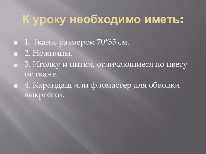 К уроку необходимо иметь: 1. Ткань, размером 70*35 см. 2. Ножницы.