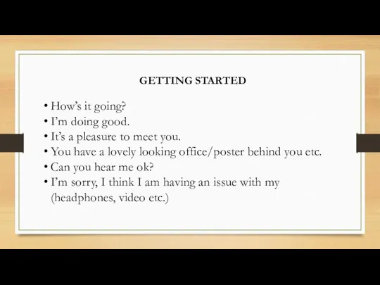 GETTING STARTED How’s it going? I’m doing good. It’s a pleasure