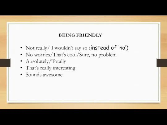 BEING FRIENDLY Not really/ I wouldn’t say so (instead of ‘no’)