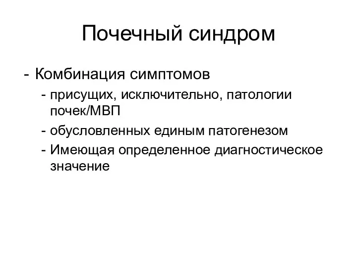 Почечный синдром Комбинация симптомов присущих, исключительно, патологии почек/МВП обусловленных единым патогенезом Имеющая определенное диагностическое значение