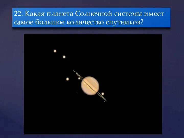 22. Какая планета Солнечной системы имеет самое большое количество спутников?