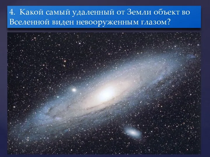 4. Какой самый удаленный от Земли объект во Вселенной виден невооруженным глазом?