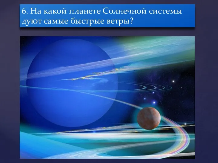 6. На какой планете Солнечной системы дуют самые быстрые ветры?