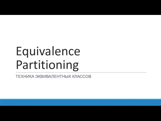 Equivalence Partitioning ТЕХНИКА ЭКВИВАЛЕНТНЫХ КЛАССОВ