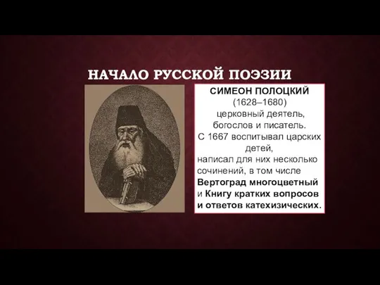 НАЧАЛО РУССКОЙ ПОЭЗИИ СИМЕОН ПОЛОЦКИЙ (1628–1680) церковный деятель, богослов и писатель.