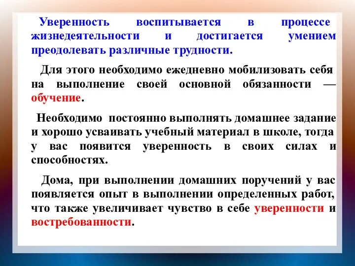 Уверенность воспитывается в процессе жизнедеятельности и достигается умением преодолевать различные трудности.