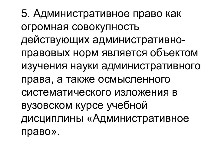 5. Административное право как огромная совокупность действующих административно-правовых норм является объектом