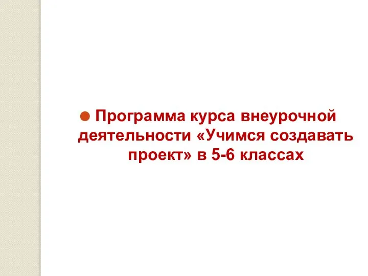 Программа курса внеурочной деятельности «Учимся создавать проект» в 5-6 классах