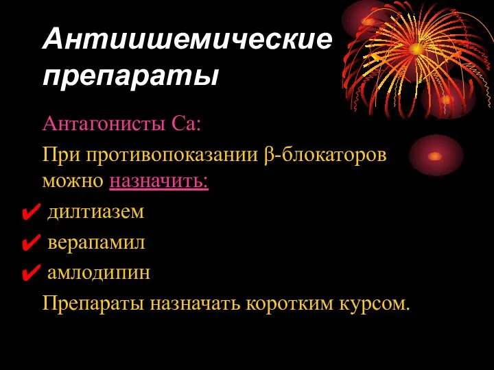 Антиишемические препараты Антагонисты Cа: При противопоказании β-блокаторов можно назначить: дилтиазем верапамил амлодипин Препараты назначать коротким курсом.