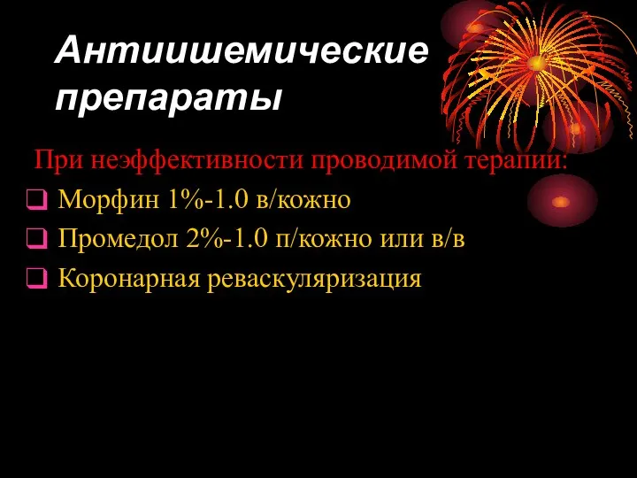 Антиишемические препараты При неэффективности проводимой терапии: Морфин 1%-1.0 в/кожно Промедол 2%-1.0 п/кожно или в/в Коронарная реваскуляризация