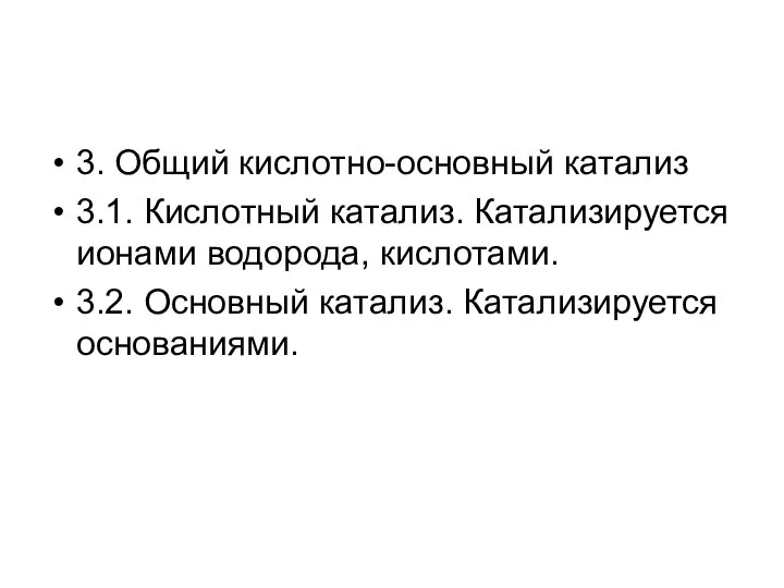 3. Общий кислотно-основный катализ 3.1. Кислотный катализ. Катализируется ионами водорода, кислотами. 3.2. Основный катализ. Катализируется основаниями.