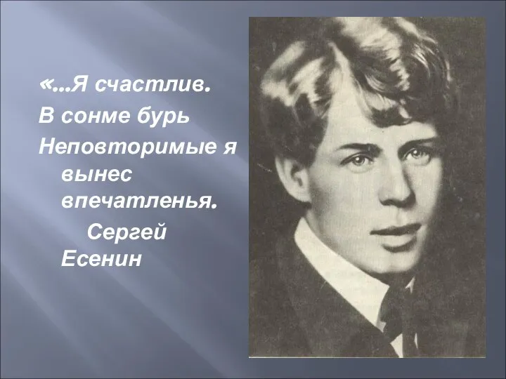 «…Я счастлив. В сонме бурь Неповторимые я вынес впечатленья. Сергей Есенин