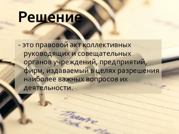 Решение - это правовой акт коллективных руководящих и совещательных органов учреждений,