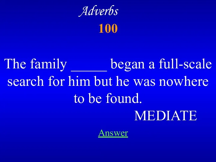 100 Adverbs The family _____ began a full-scale search for him