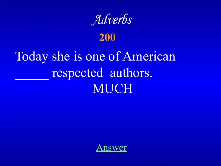 200 Adverbs Today she is one of American _____ respected authors. MUCH Answer