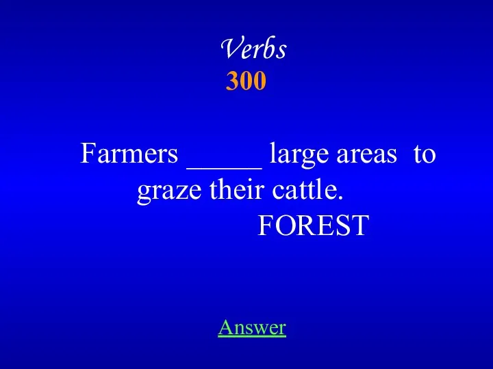 300 Verbs Farmers _____ large areas to graze their cattle. FOREST. Answer