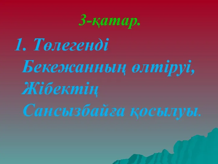 3-қатар. 1. Төлегенді Бекежанның өлтіруі, Жібектің Сансызбайға қосылуы.