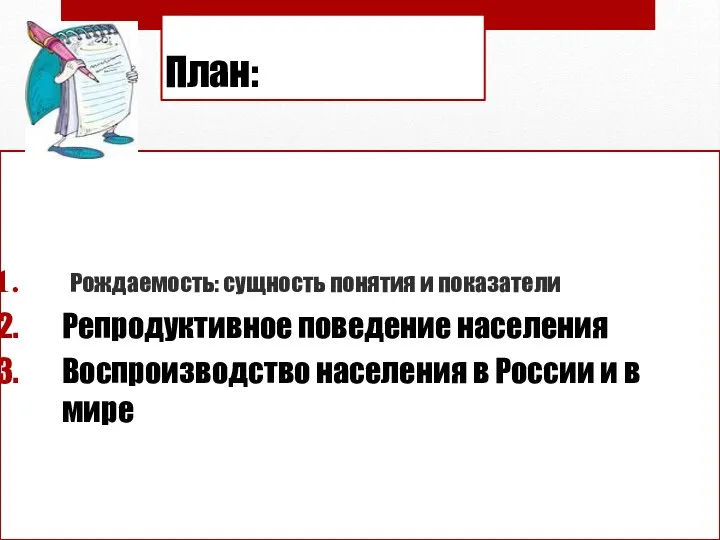 План: Рождаемость: сущность понятия и показатели Репродуктивное поведение населения Воспроизводство населения в России и в мире