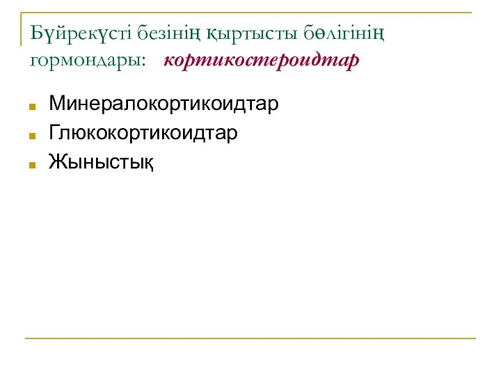 Бүйрекүсті безінің қыртысты бөлігінің гормондары: кортикостероидтар Минералокортикоидтар Глюкокортикоидтар Жыныстық