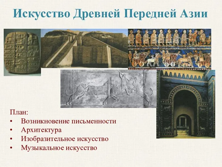 Искусство Древней Передней Азии План: • Возникновение письменности • Архитектура • Изобразительное искусство • Музыкальное искусство
