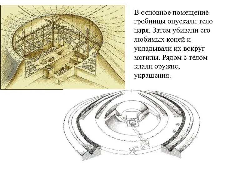 В основное помещение гробницы опускали тело царя. Затем убивали его любимых