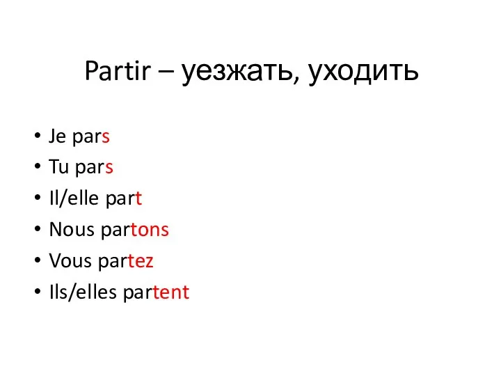 Partir – уезжать, уходить Je pars Tu pars Il/elle part Nous partons Vous partez Ils/elles partent