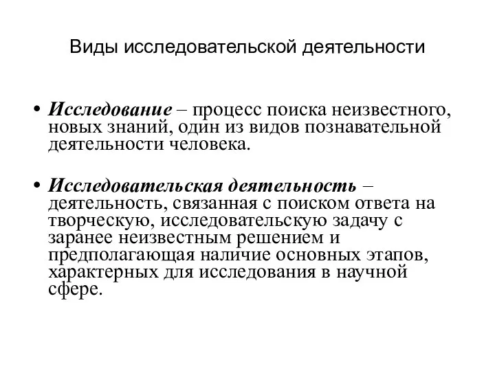 Виды исследовательской деятельности Исследование – процесс поиска неизвестного, новых знаний, один