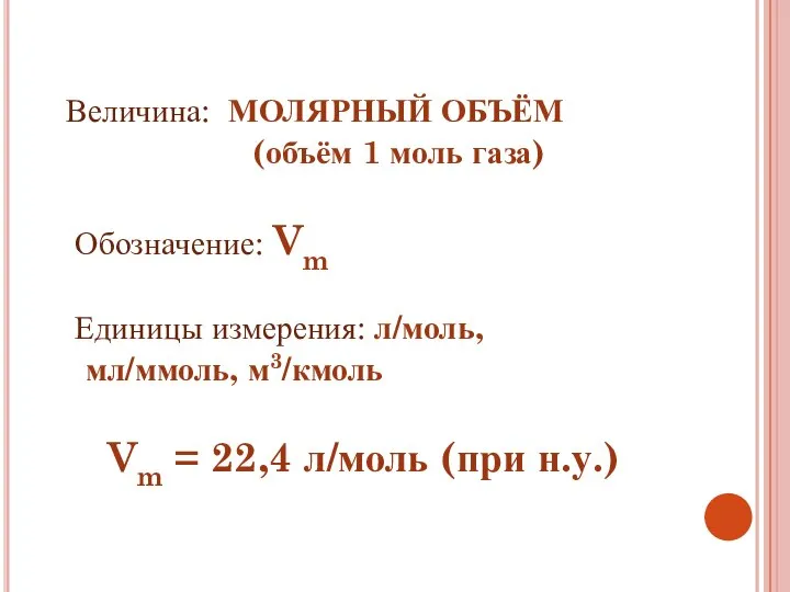 Величина: МОЛЯРНЫЙ ОБЪЁМ (объём 1 моль газа) Обозначение: Vm Единицы измерения: