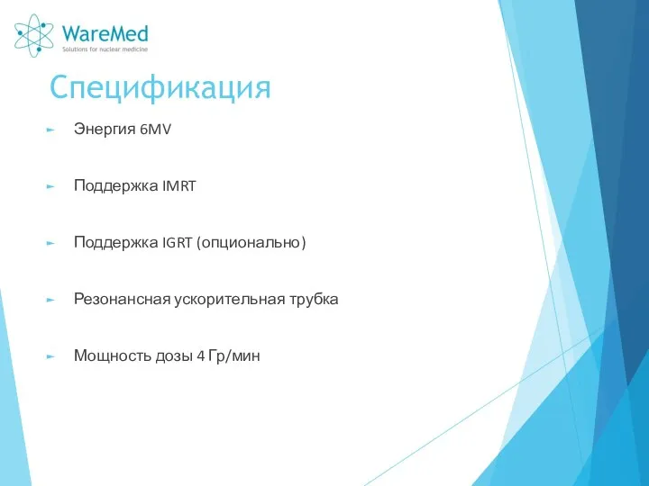 Спецификация Энергия 6MV Поддержка IMRT Поддержка IGRT (опционально) Резонансная ускорительная трубка Мощность дозы 4 Гр/мин