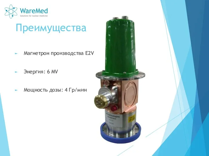 Магнетрон производства E2V Энергия: 6 MV Мощность дозы: 4 Гр/мин Преимущества
