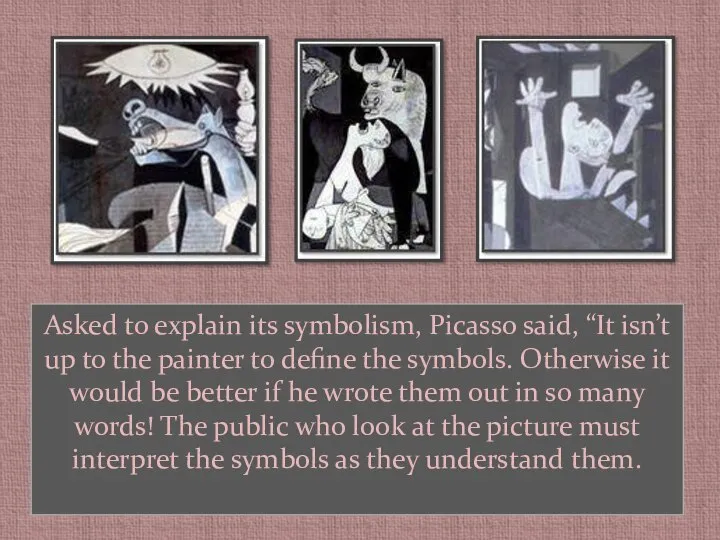 Asked to explain its symbolism, Picasso said, “It isn’t up to